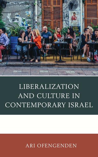 Liberalization and Culture in Contemporary Israel (Rowman and Littlefield, 2018)